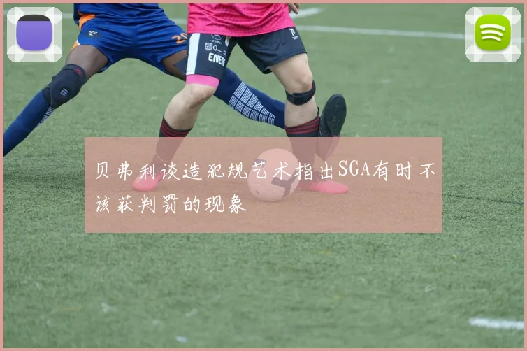 贝弗利谈造犯规艺术指出SGA有时不该获判罚的现象