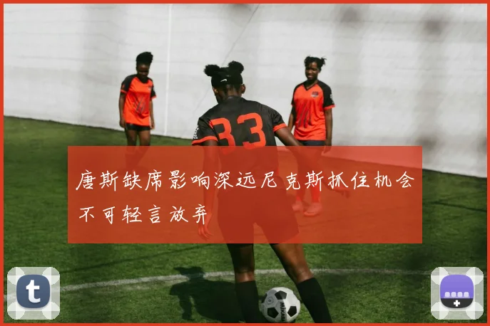 唐斯缺席影响深远尼克斯抓住机会不可轻言放弃